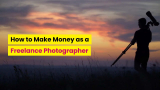 How to Make Money as a Freelance Photographer